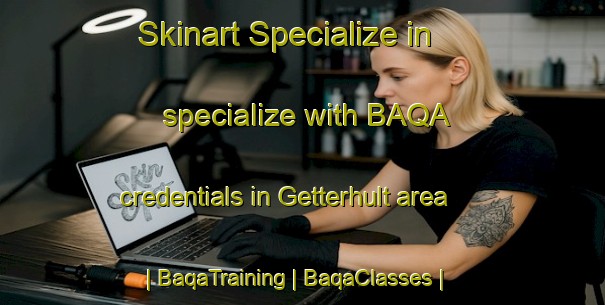 Skinart Specialize in specialize with BAQA credentials in Getterhult area | BaqaTraining | BaqaClasses | SkinartTraining-Sweden